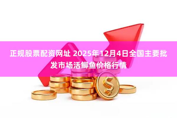 正规股票配资网址 2025年12月4日全国主要批发市场活鲫鱼价格行情